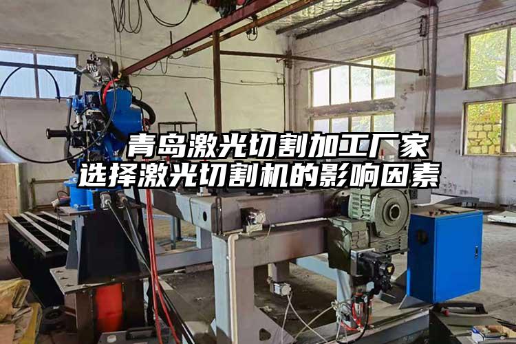   青岛激光切割加工厂家选择激光切割机的影响因素  